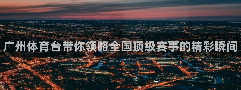 咪咕视频app：广州体育台带你领略全国顶级赛事的精彩瞬间