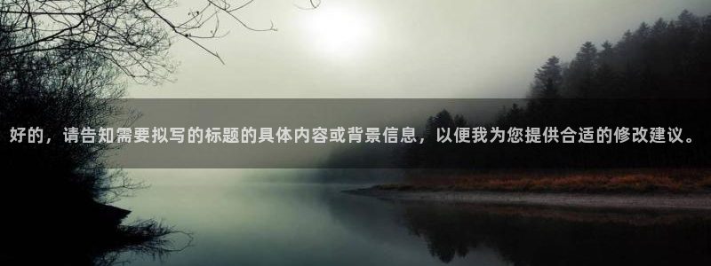 咪咕直播手机版：好的，请告知需要拟写的标题的具体内容或背景信息，以便我为您提供合适的修改建议。
